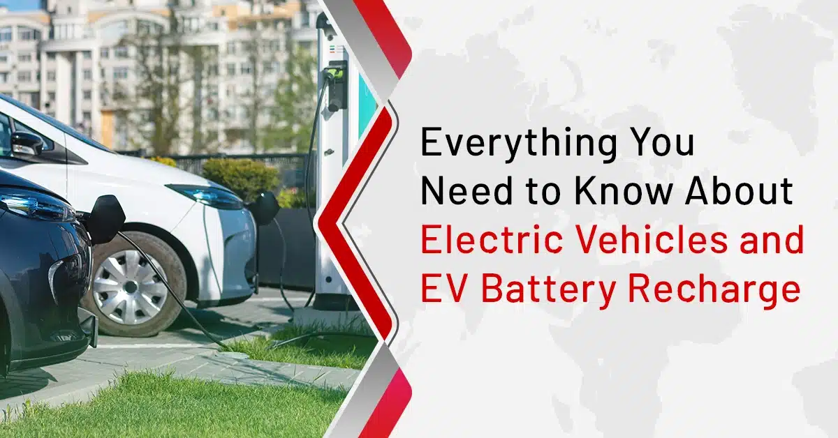 Everything You Need to Know About Electric Vehicles and EV Battery Recharge