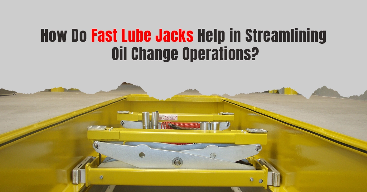 How Do Fast Lube Jacks Help in Streamlining Oil Change Operations?