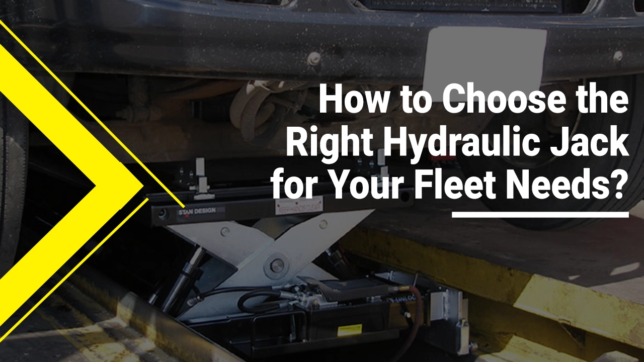 How to Choose the Right Hydraulic Jack for Your Fleet Needs?